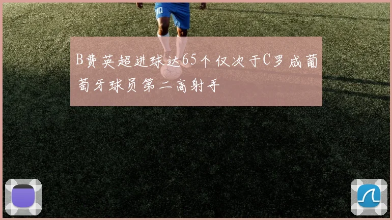 B费英超进球达65个仅次于C罗成葡萄牙球员第二高射手