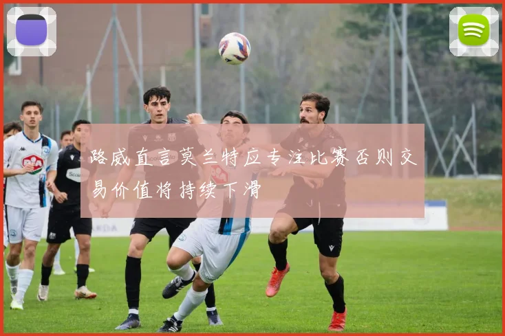 路威直言莫兰特应专注比赛否则交易价值将持续下滑