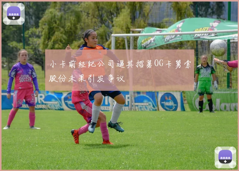 小卡前经纪公司逼其招募OG卡舅索股份未果引发争议